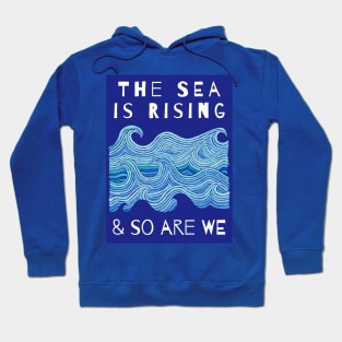 THE SEA IS RISING & SO ARE WE – Climate Change Message - Fight Global Warming Hoodie